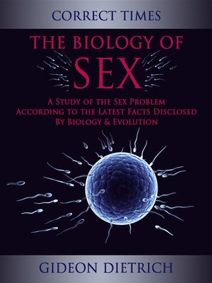 cover image of The Biology of Sex--A Study of the Sex Problem According to the Latest Facts Disclosed by Biology & Evolution